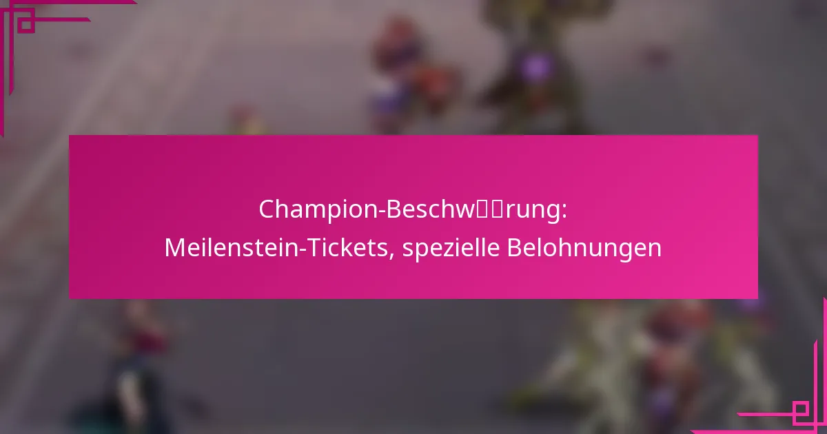 Champion-Beschwörung: Meilenstein-Tickets, spezielle Belohnungen