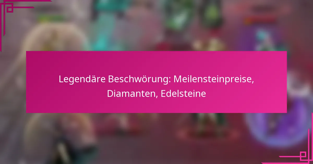 Legendäre Beschwörung: Meilensteinpreise, Diamanten, Edelsteine
