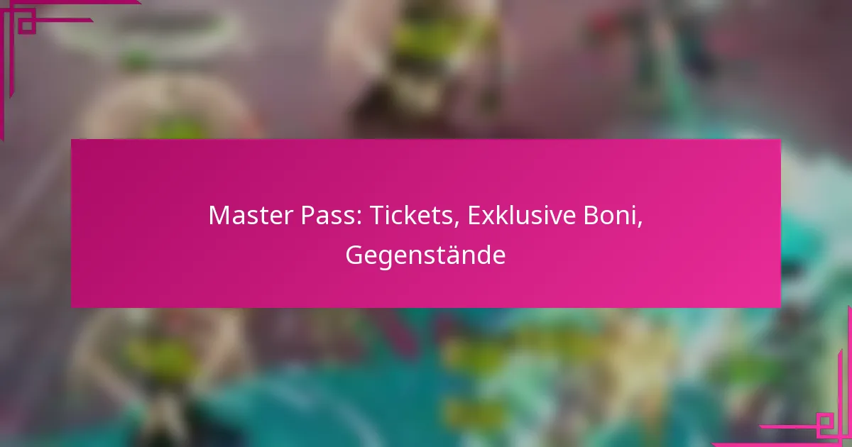 Master Pass: Tickets, Exklusive Boni, Gegenstände