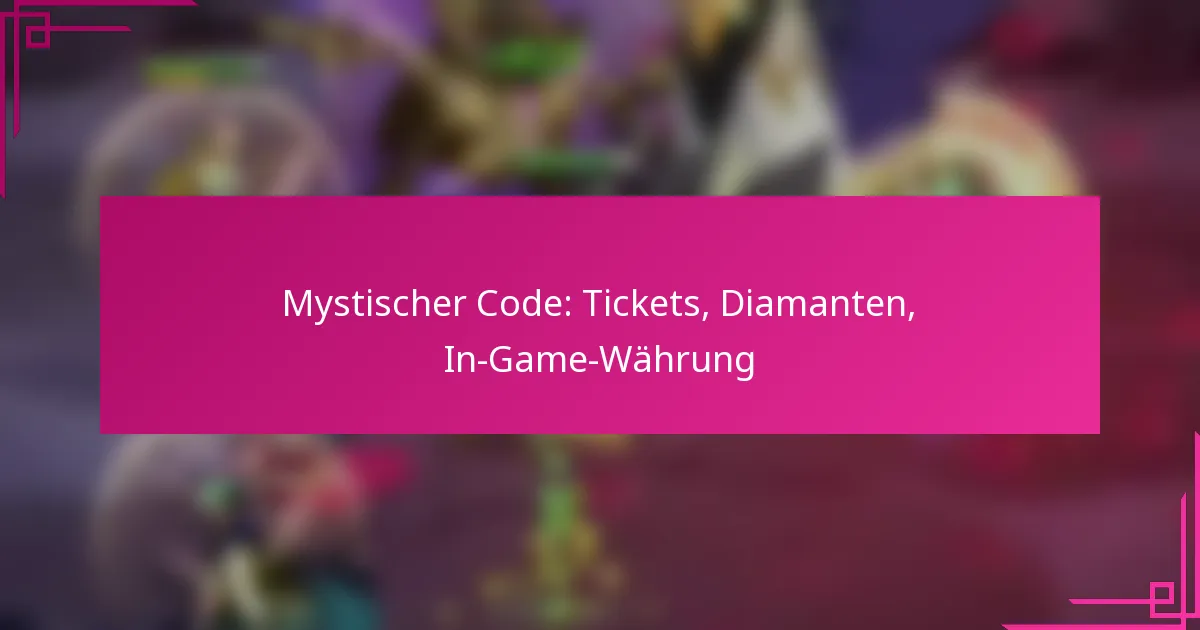 Mystischer Code: Tickets, Diamanten, In-Game-Währung