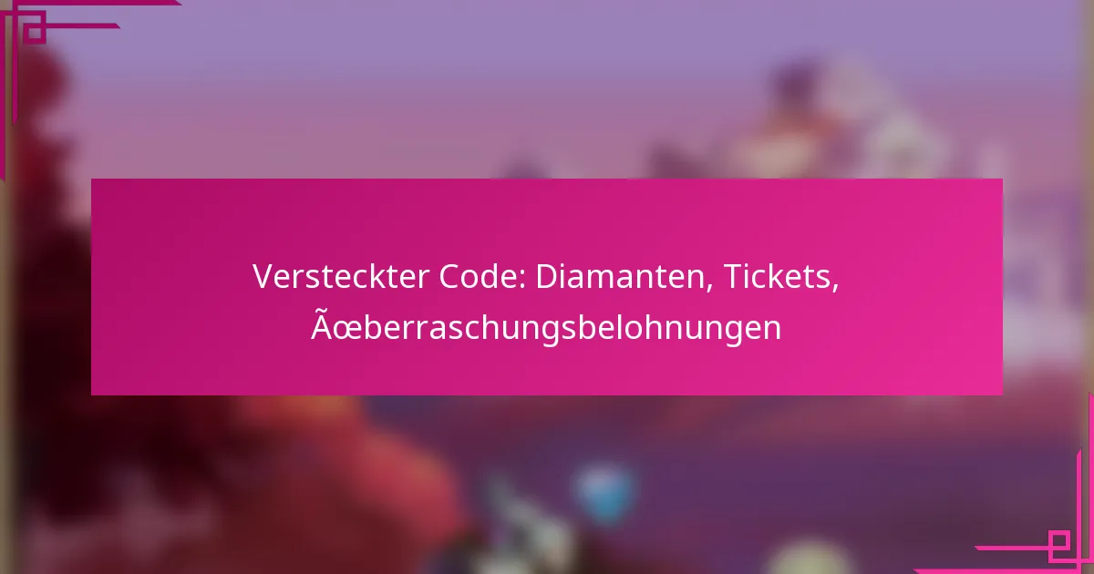 Versteckter Code: Diamanten, Tickets, Überraschungsbelohnungen