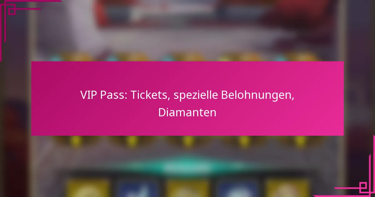 VIP Pass: Tickets, spezielle Belohnungen, Diamanten