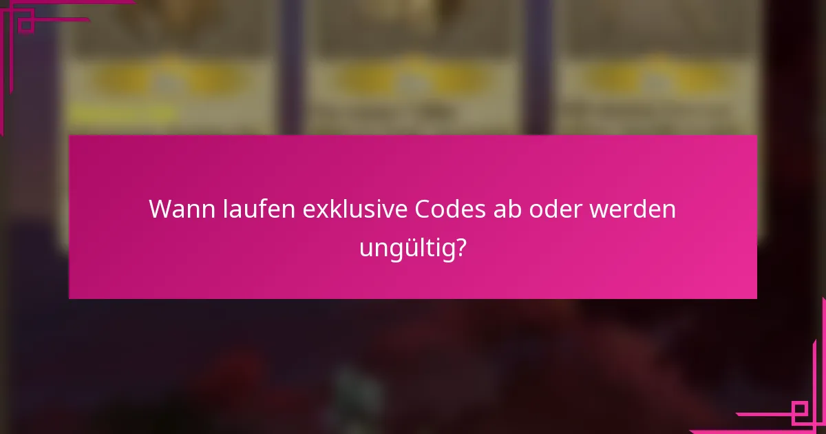 Wann laufen exklusive Codes ab oder werden ungültig?