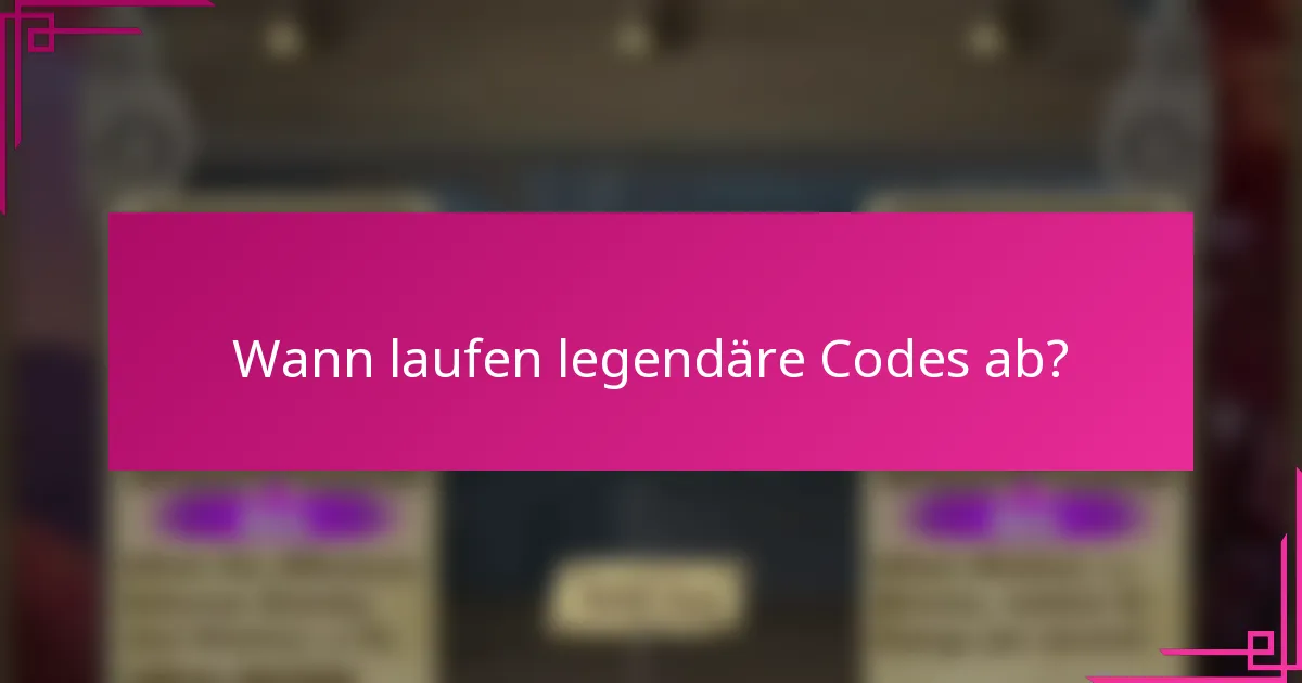 Wann laufen legendäre Codes ab?