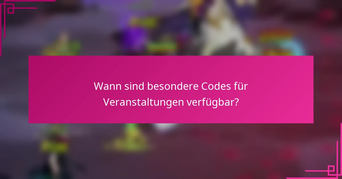 Wann sind besondere Codes für Veranstaltungen verfügbar?