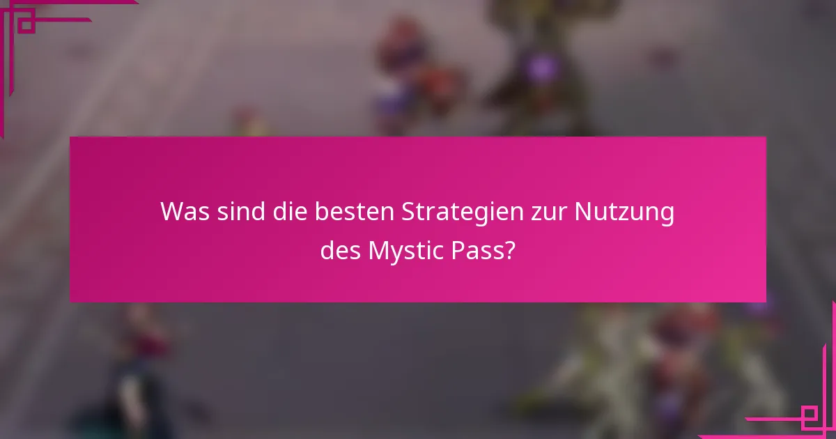 Was sind die besten Strategien zur Nutzung des Mystic Pass?