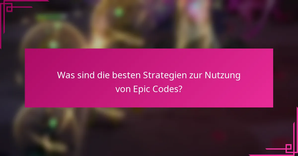 Was sind die besten Strategien zur Nutzung von Epic Codes?