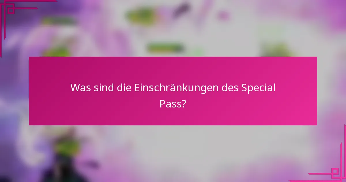 Was sind die Einschränkungen des Special Pass?