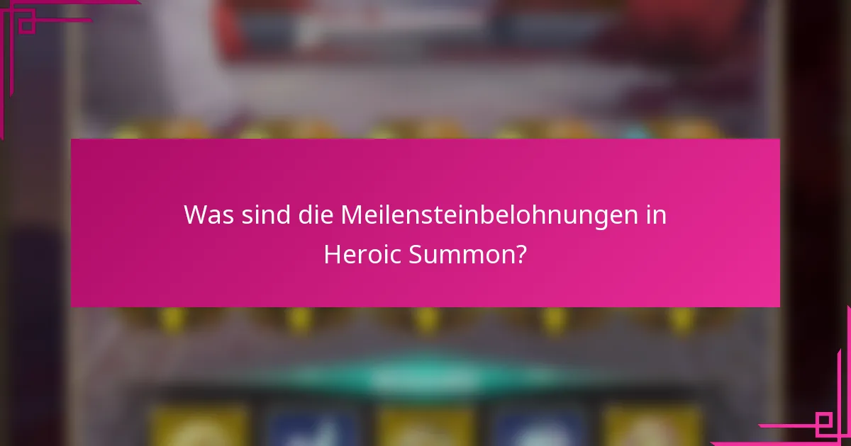 Was sind die Meilensteinbelohnungen in Heroic Summon?