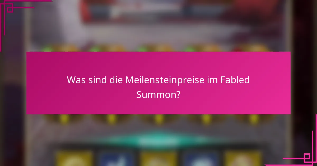 Was sind die Meilensteinpreise im Fabled Summon?