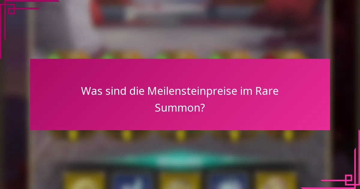 Was sind die Meilensteinpreise im Rare Summon?
