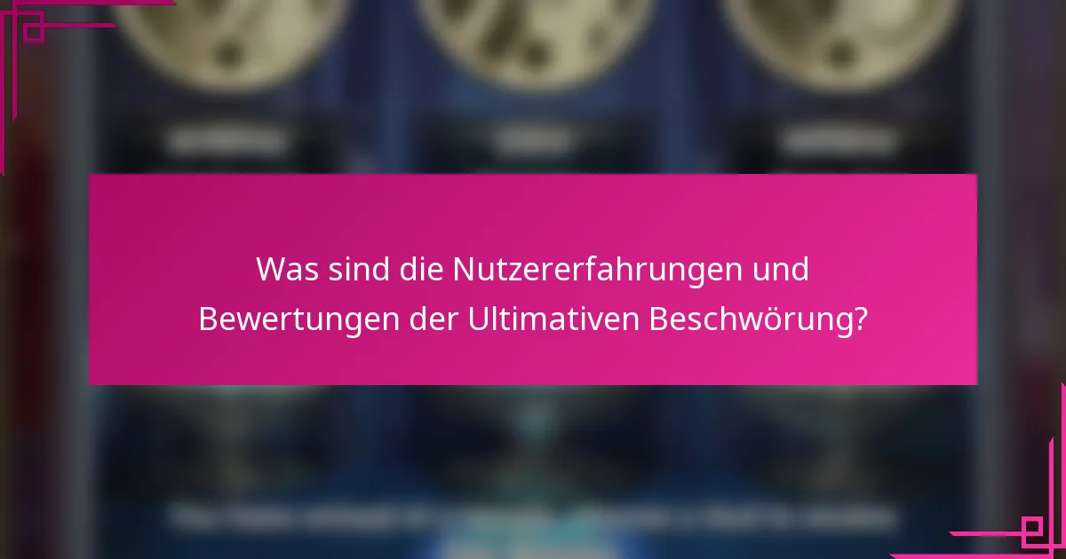 Was sind die Nutzererfahrungen und Bewertungen der Ultimativen Beschwörung?