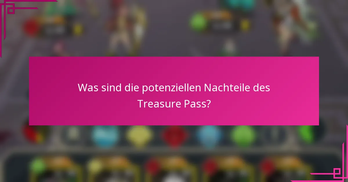 Was sind die potenziellen Nachteile des Treasure Pass?