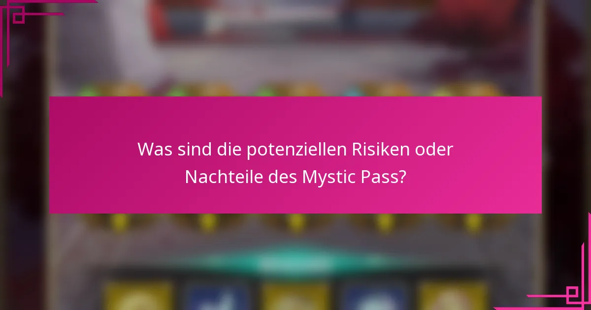 Was sind die potenziellen Risiken oder Nachteile des Mystic Pass?