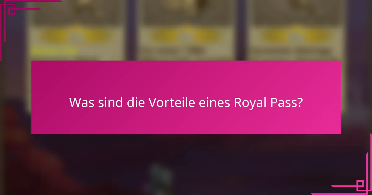 Was sind die Vorteile eines Royal Pass?