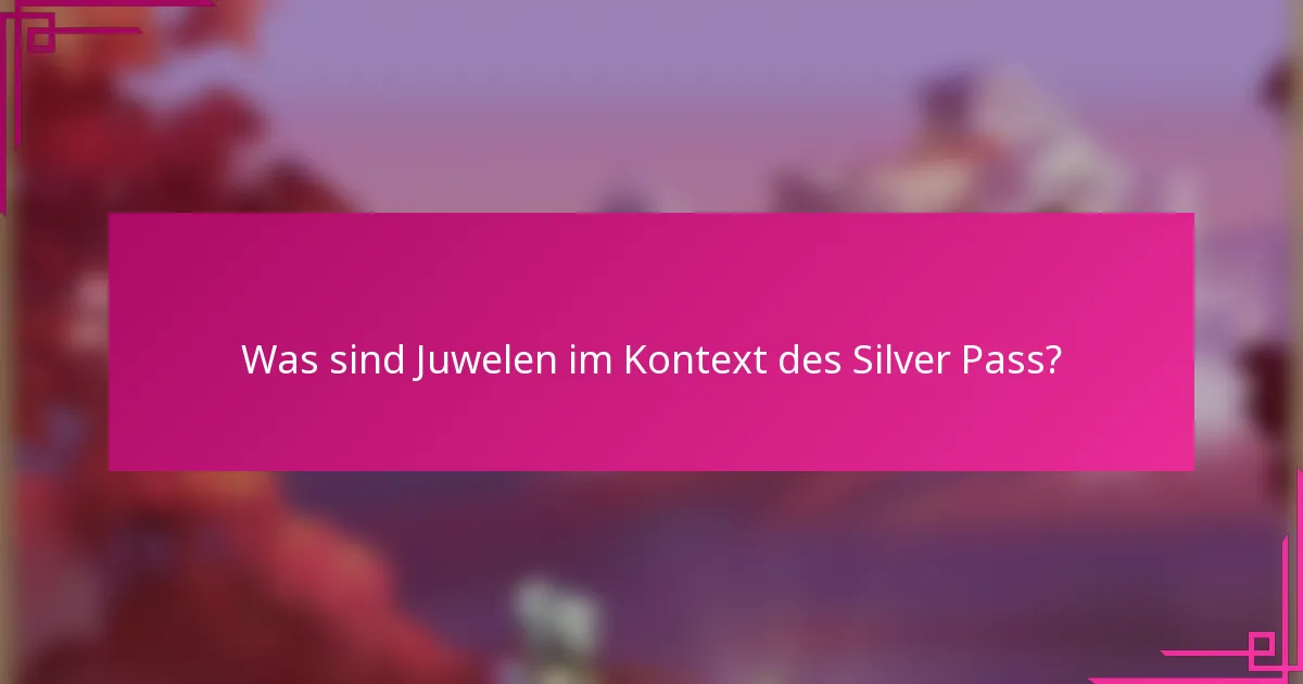 Was sind Juwelen im Kontext des Silver Pass?