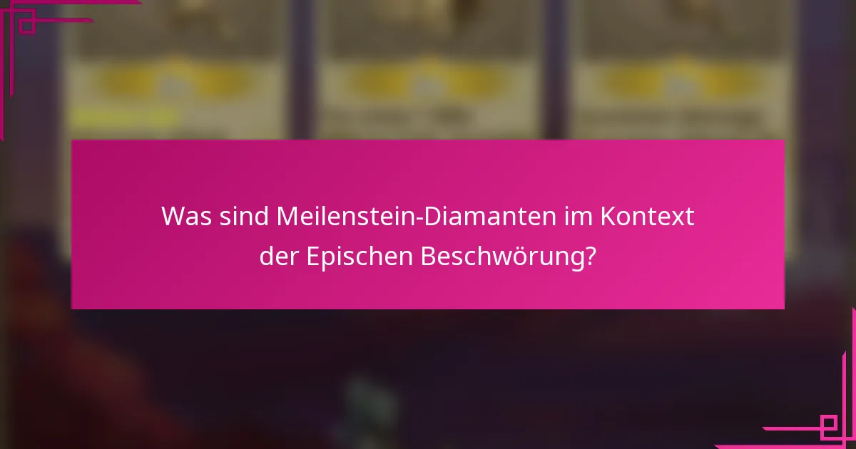 Was sind Meilenstein-Diamanten im Kontext der Epischen Beschwörung?