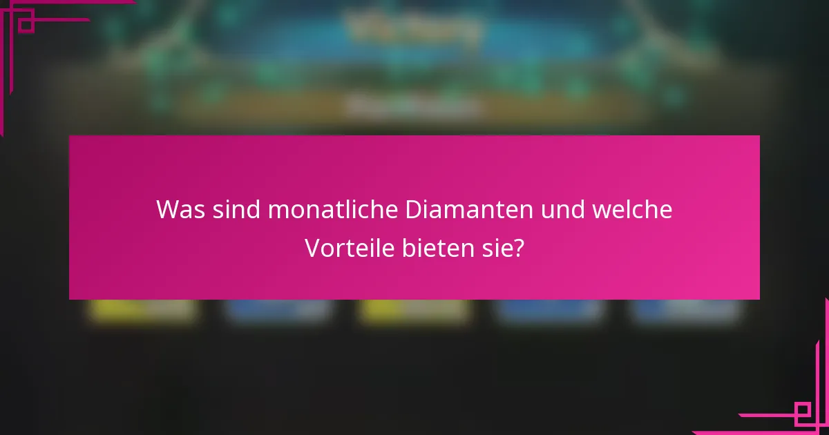 Was sind monatliche Diamanten und welche Vorteile bieten sie?