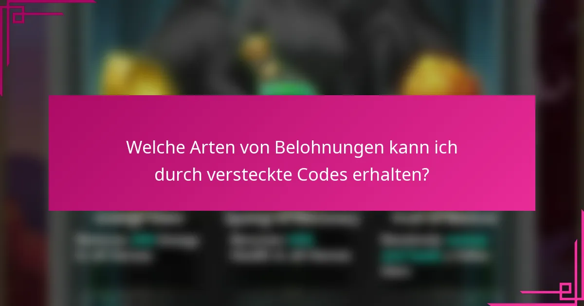Welche Arten von Belohnungen kann ich durch versteckte Codes erhalten?