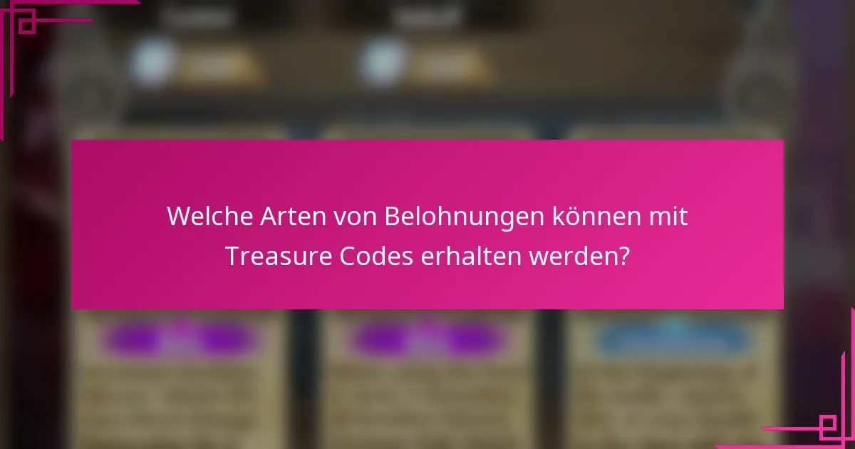 Welche Arten von Belohnungen können mit Treasure Codes erhalten werden?