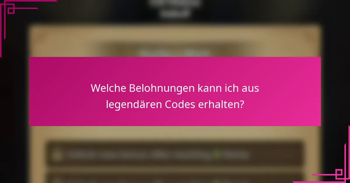 Welche Belohnungen kann ich aus legendären Codes erhalten?