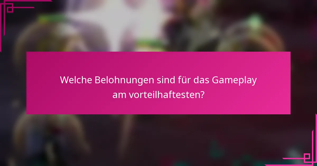 Welche Belohnungen sind für das Gameplay am vorteilhaftesten?