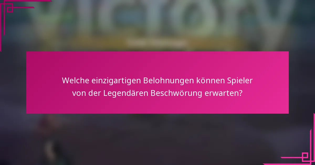 Welche einzigartigen Belohnungen können Spieler von der Legendären Beschwörung erwarten?