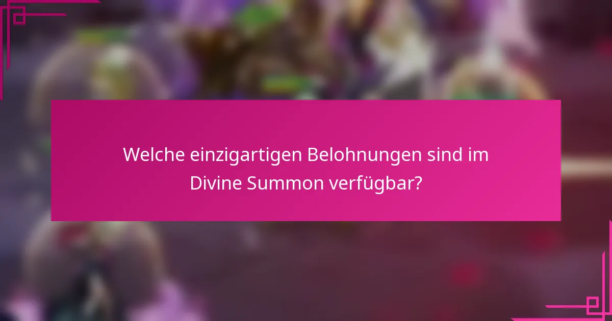 Welche einzigartigen Belohnungen sind im Divine Summon verfügbar?