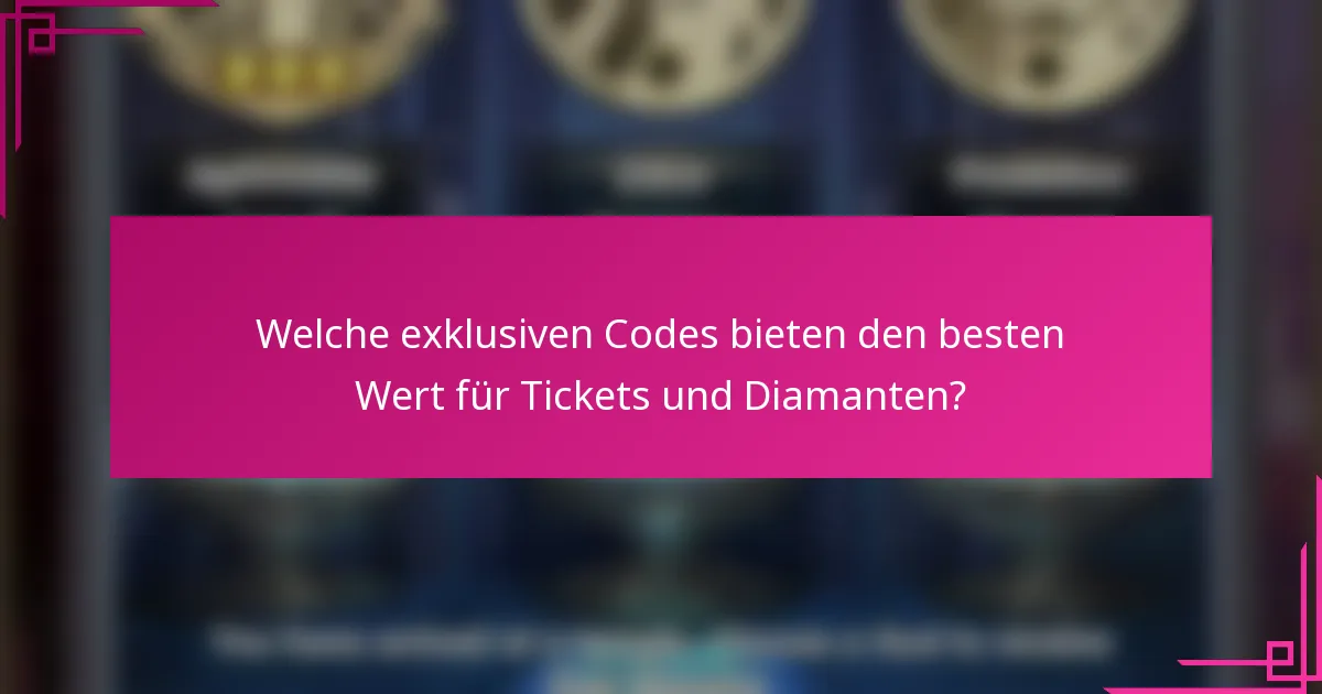 Welche exklusiven Codes bieten den besten Wert für Tickets und Diamanten?