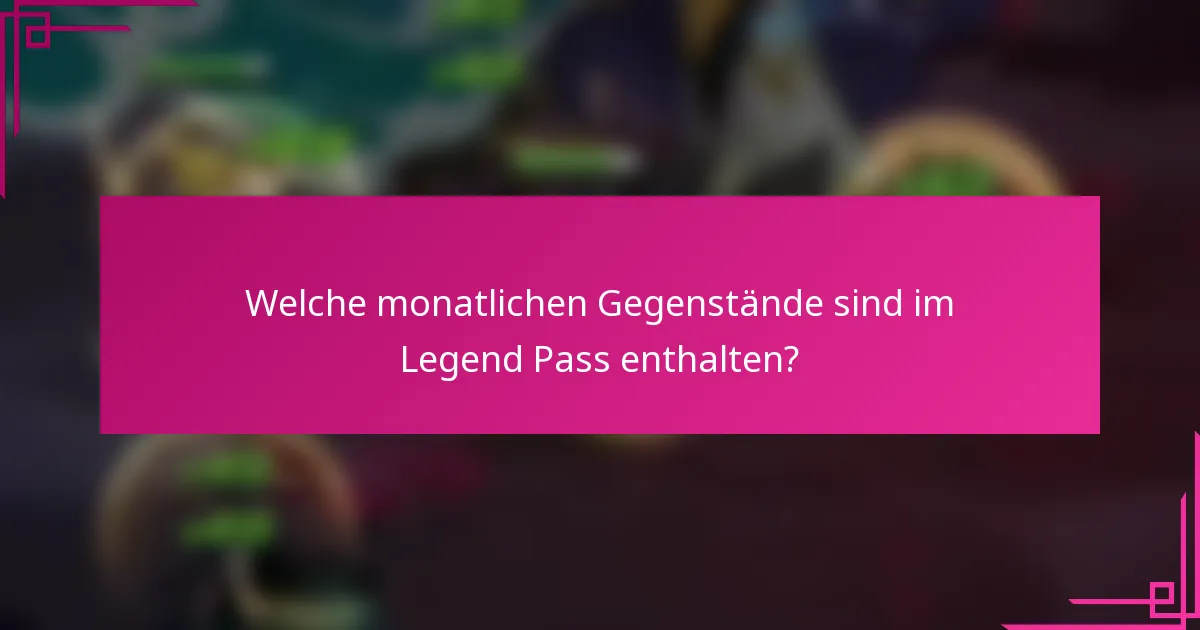 Welche monatlichen Gegenstände sind im Legend Pass enthalten?