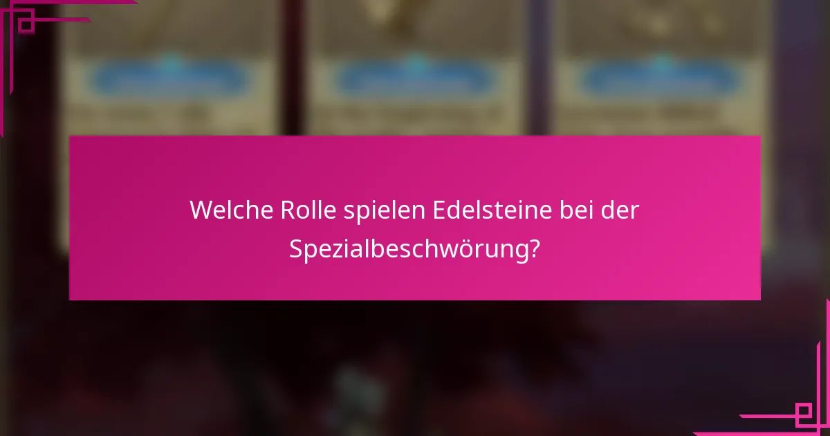 Welche Rolle spielen Edelsteine bei der Spezialbeschwörung?