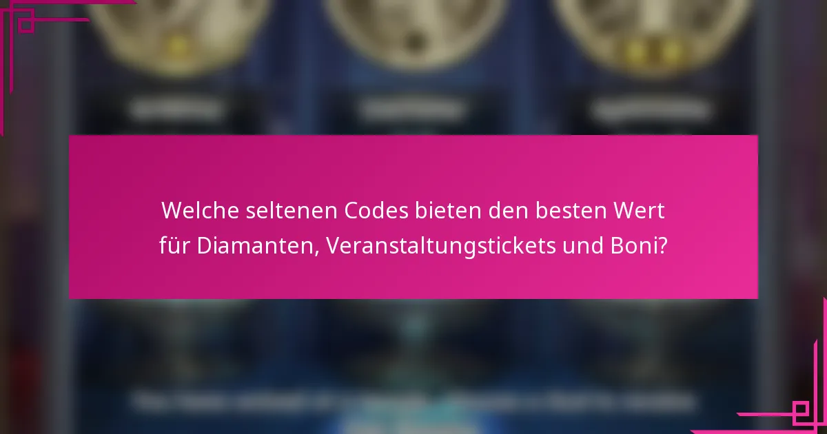Welche seltenen Codes bieten den besten Wert für Diamanten, Veranstaltungstickets und Boni?
