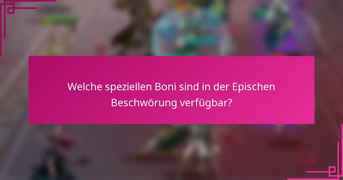 Welche speziellen Boni sind in der Epischen Beschwörung verfügbar?