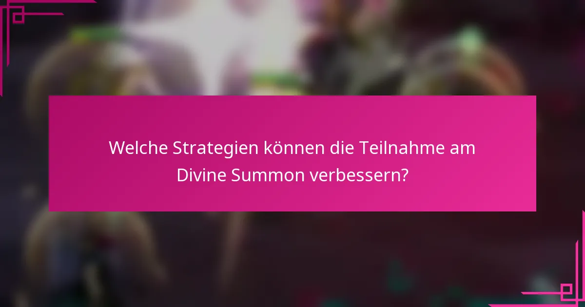 Welche Strategien können die Teilnahme am Divine Summon verbessern?