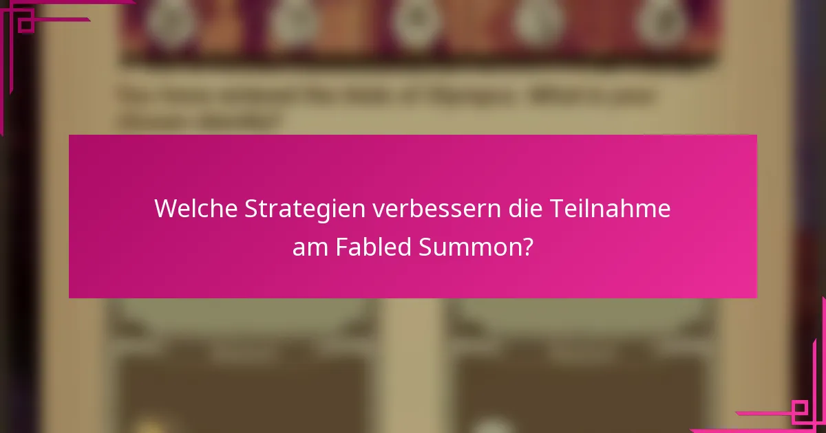 Welche Strategien verbessern die Teilnahme am Fabled Summon?