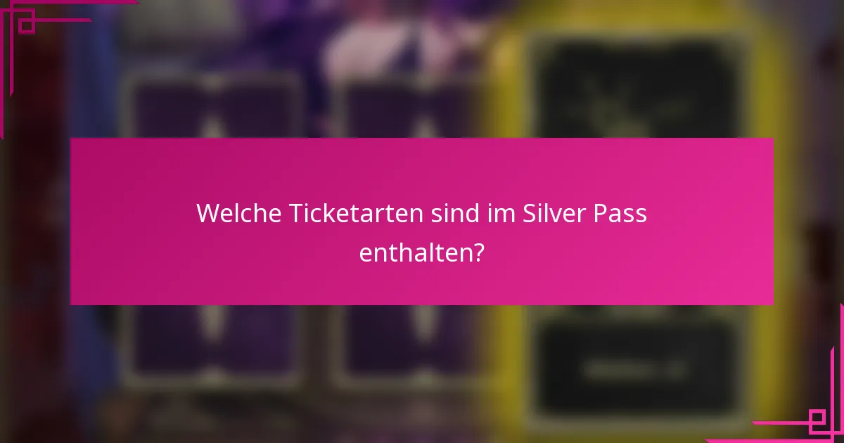 Welche Ticketarten sind im Silver Pass enthalten?