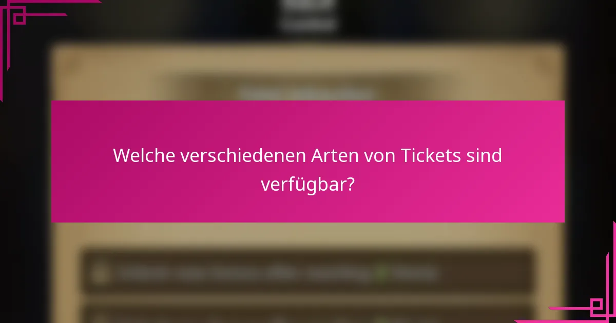 Welche verschiedenen Arten von Tickets sind verfügbar?