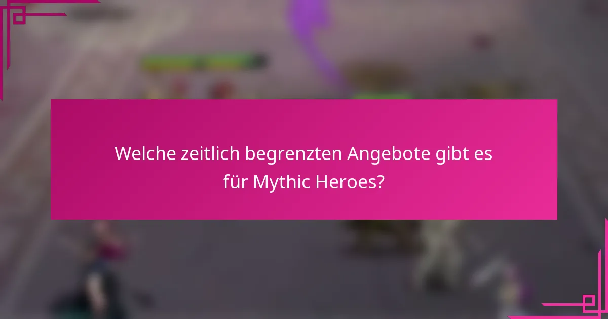 Welche zeitlich begrenzten Angebote gibt es für Mythic Heroes?