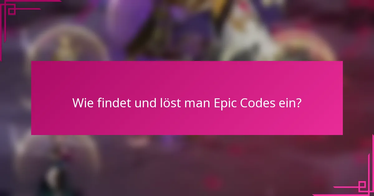 Wie findet und löst man Epic Codes ein?