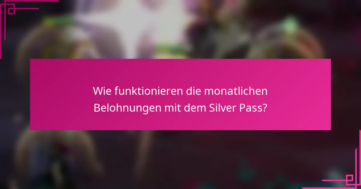 Wie funktionieren die monatlichen Belohnungen mit dem Silver Pass?