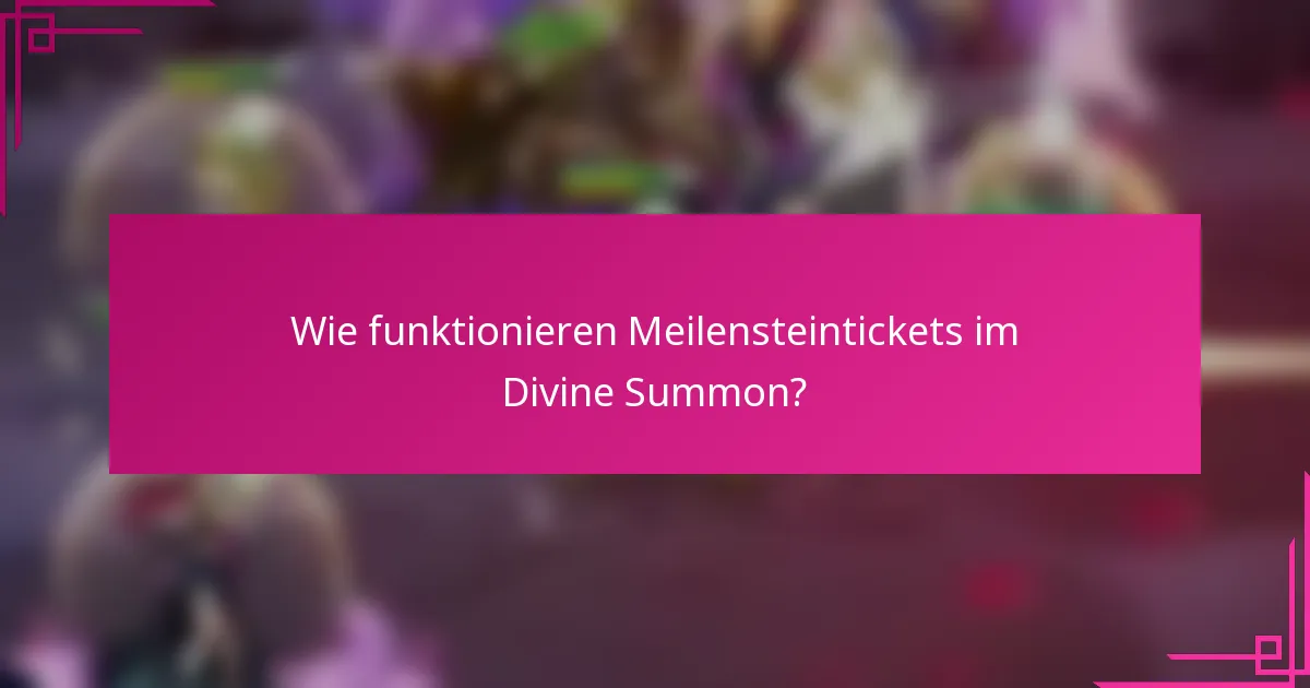 Wie funktionieren Meilensteintickets im Divine Summon?