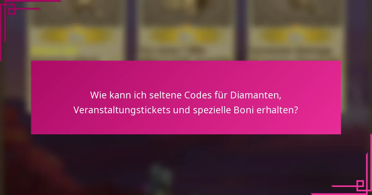 Wie kann ich seltene Codes für Diamanten, Veranstaltungstickets und spezielle Boni erhalten?