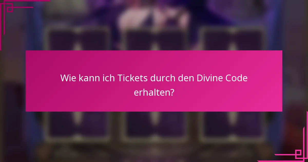 Wie kann ich Tickets durch den Divine Code erhalten?