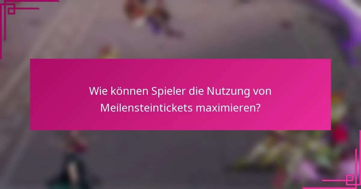 Wie können Spieler die Nutzung von Meilensteintickets maximieren?