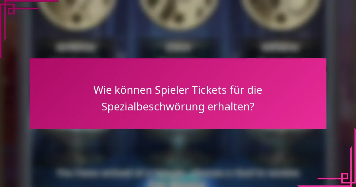 Wie können Spieler Tickets für die Spezialbeschwörung erhalten?