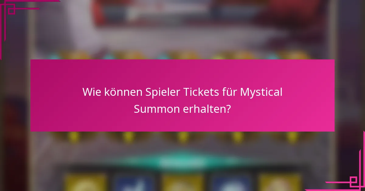 Wie können Spieler Tickets für Mystical Summon erhalten?