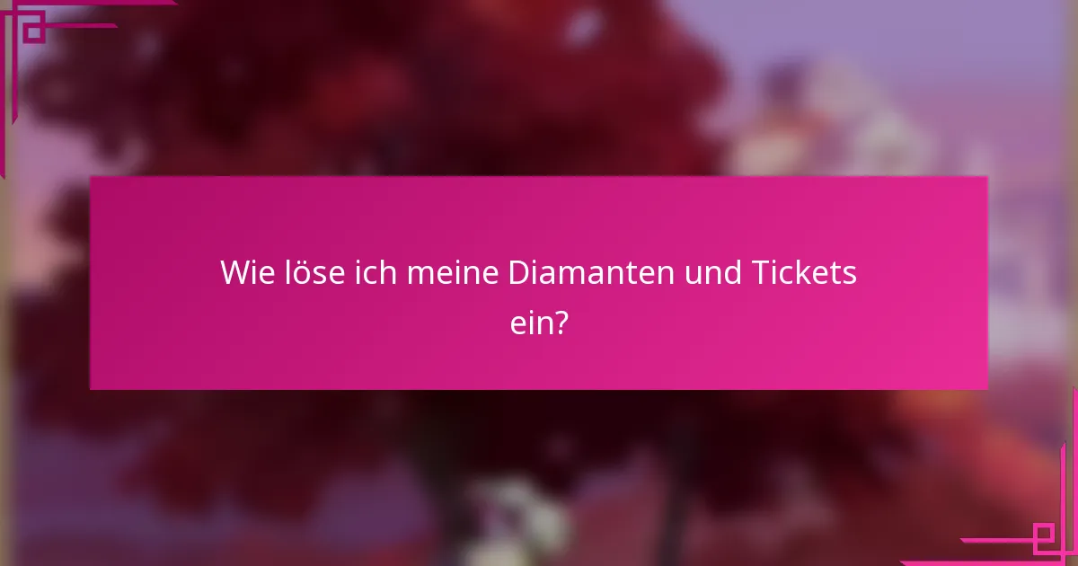 Wie löse ich meine Diamanten und Tickets ein?