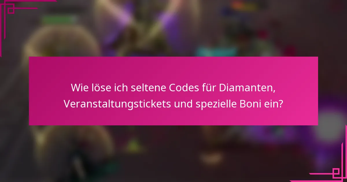 Wie löse ich seltene Codes für Diamanten, Veranstaltungstickets und spezielle Boni ein?