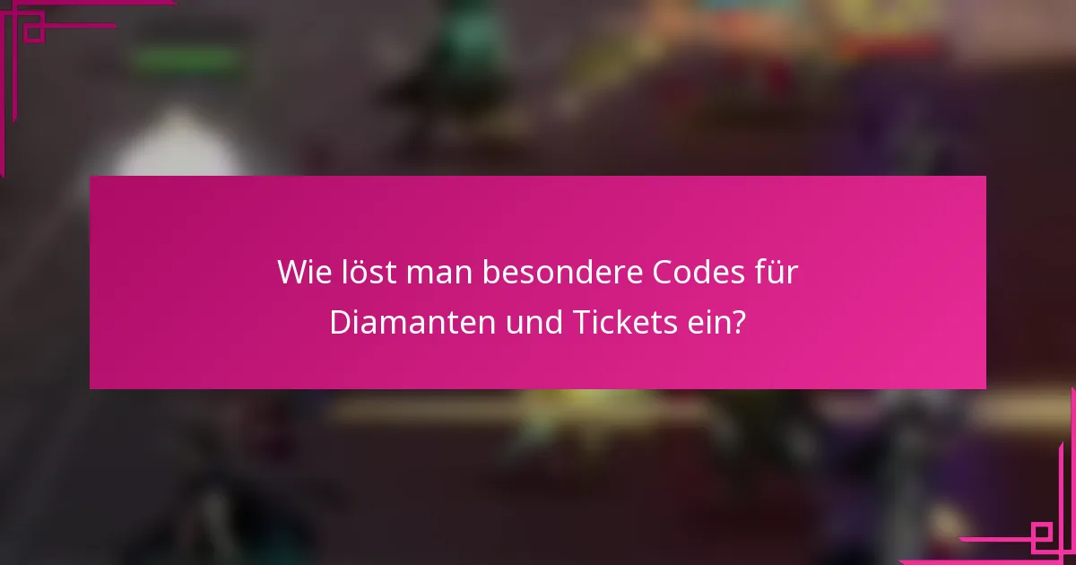 Wie löst man besondere Codes für Diamanten und Tickets ein?