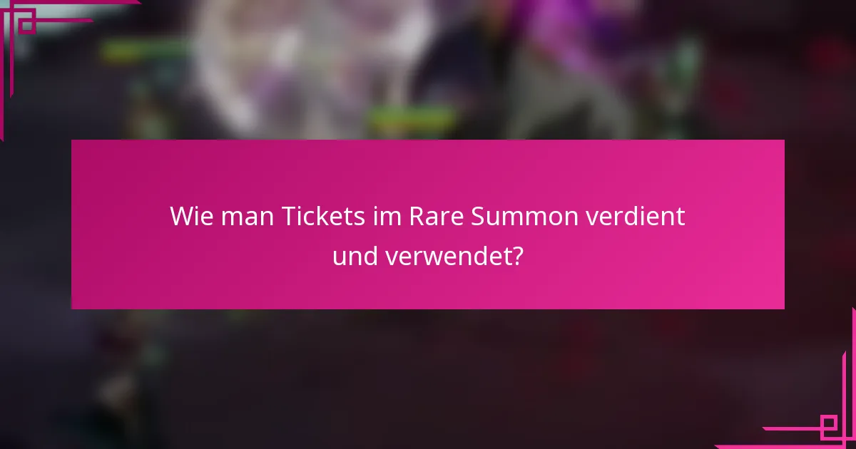 Wie man Tickets im Rare Summon verdient und verwendet?